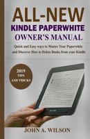ALL-NEW KINDLE PAPERWHITE OWNER’S MANUAL: Quick and Easy Ways to Master Your Paperwhite and Discover How to Delete Books From Your Kindle 1793321310 Book Cover