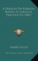 A Treatise On Foreign Bodies In Surgical Practice V2 1164555197 Book Cover