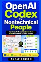 OpenAI Codex for Nontechnical People: How Busy Professionals Save 2 Hours a Day with OpenAI's Codex AI agent B0H7147D59 Book Cover