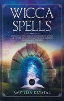 Wicca Spells: A beginners spells book for modern witch and other solitary practitioner. Crystals, Candles and Herbals. 1707677662 Book Cover