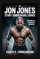 THE JON JONES STORY: UNBREAKABLE BONES: The Mind of a Relentless Champion B0FLF56VC8 Book Cover
