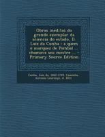 Obras ineditas do grande exemplar da sciencia do estado, D. Luiz da Cunha: a quem o marquez de Pombal ... chamava seu mestre ... - Primary Source Edition 1293050164 Book Cover