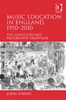 Music Education in England, 1950-2010: The Child-Centred Progressive Tradition 1138272566 Book Cover