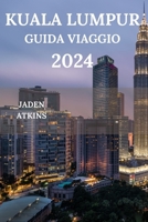 KUALA LUMPUR GUIDA VIAGGIO 2024: Esplorando Il Cuore Della Penisola Malese, Dalle Attrazioni Alle Gemme Nascoste, Al Cibo Di Strada, Ai Pasti E Molto Altro Ancora (Edizione italiana) (Italian Edition) B0CR4BC1YD Book Cover