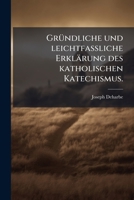 Gründliche Und Leichtfassliche Erklärung Des Katholischen Katechismus...... 1271437554 Book Cover