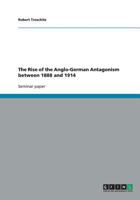 The Rise of the Anglo-German Antagonism between 1888 and 1914 3640430875 Book Cover