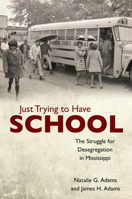 Just Trying to Have School: The Struggle for Desegregation in Mississippi 1496819535 Book Cover