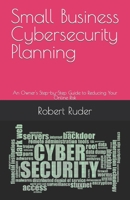 Small Business Cybersecurity Planning: An Owner's Step-by-Step Guide to Reducing Your Online Risk 1735543322 Book Cover