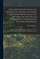 Descripcion De Todas Las Provincias, Reynos, Estados, Y Ciudades Principales Del Mundo, Sacada De Las Relaciones Toscanas De Juan Botero Benes: En Que ... De Europa, Asia, a 1017386900 Book Cover