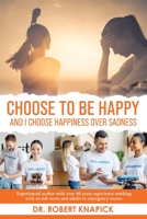 Choose to be Happy: And I Choose Happiness Over Sadness B0CD1T17GH Book Cover