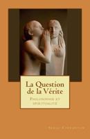 La Question de la Vérite: Philosophie et spiritualité 150245405X Book Cover