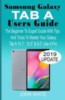 Samsung Galaxy Tab a Users Guide: The Beginner to Expert Guide with Tips And Tricks to Master Your Galaxy Tab A 10.1 10.5 & 8.0 Like A Pro 107670512X Book Cover
