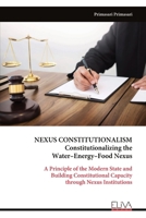 NEXUS CONSTITUTIONALISM Constitutionalizing the Water–Energy–Food Nexus: A Principle of the Modern State and Building Constitutional Capacity through Nexus Institutions 9999344658 Book Cover