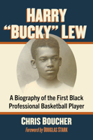 Harry "Bucky" Lew: A Biography of the First Black Professional Basketball Player 1476697841 Book Cover