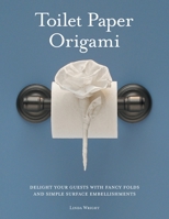 Toilet Paper Origami: Delight your Guests with Fancy Folds & Simple Surface Embellishments 0980092310 Book Cover