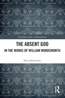 The Absent God in the Works of William Wordsworth 0367641364 Book Cover
