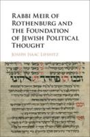 Rabbi Meir of Rothenburg and the Foundation of Jewish Political Thought 1107008247 Book Cover