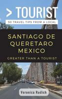 Greater Than a Tourist- Santiago de Queretaro Mexico: 50 Travel Tips from a Local 1717749585 Book Cover