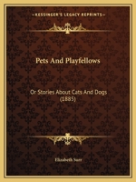 Pets And Playfellows: Or Stories About Cats And Dogs 1165492857 Book Cover