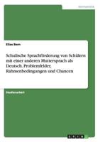 Schulische Sprachförderung von Schülern mit einer anderen Muttersprach als Deutsch. Problemfelder, Rahmenbedingungen und Chancen 3668168083 Book Cover