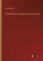 A Brief Defence of Supernatural Christianity 3382823039 Book Cover