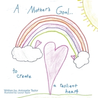 A Mother's Goal...: To Create a Resilient Heart 1438986009 Book Cover