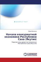 Nachala konkurentnoy ekonomiki Respubliki Sakha (Yakutiya): Perspektivy razvitiya ekonomiki Respubliki Sakha (Yakutiya) 3846521795 Book Cover