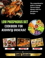 Low Phosphorus Diet Cookbook for Kidney Disease: The Comprehensive guide to Manage Chronic Kidney Disease with Low Phosphorus Recipes B0CPXRJXRF Book Cover