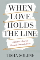 When Love Holds the Line: A Partner's Journey Through Terminal Illness B0DSS22B2P Book Cover