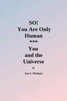 SO! You Are Only Human:: You and the Universe B0HCK2DR47 Book Cover