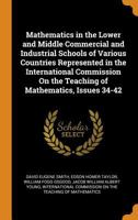 Mathematics in the Lower and Middle Commercial and Industrial Schools of Various Countries Represented in the International Commission on the Teaching of Mathematics, Issues 34-42 0342144200 Book Cover