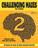 Challenging Mazes for adults 2 by Sasquatch Designs: 50 challenging mazes for hours of brain exercise and fun- 3 different levels: Easy, Hard, Expert ... Mazes for adults by Sasquatch Designs) 1983589373 Book Cover
