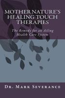 Mother Nature's Healing Touch Therapies: The Remedy for an Ailing Health Care System 1479229342 Book Cover