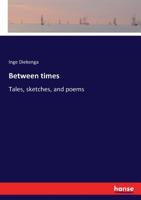 Between times; or, Tales, sketches, and poems 3337146686 Book Cover