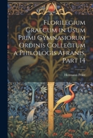 Florilegium Graecum in Usum Primi Gymnasiorum Ordinis Collectum a Philologis Afranis, Part 14 1022534238 Book Cover