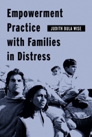 Empowerment Practice with Families in Distress (Empowering the Powerless: A Social Work Series) 0231124635 Book Cover