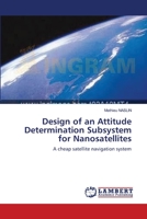 Design of an Attitude Determination Subsystem for Nanosatellites: A cheap satellite navigation system 3838313127 Book Cover