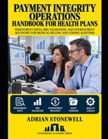 Payment Integrity Operations Handbook for Health Plans: Prepayment Edits, DRG Validation, and Overpayment Recovery for Medical Billing and Coding Auditors B0HKH71Q7N Book Cover