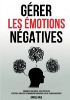 Gérer les émotions négatives: Surmontez irritabilité, anxiété & colère - Stratégies simples & techniques pratiques pour plus de calme au quotidien (French Edition) 3691041132 Book Cover