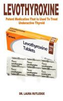 Levothyroxine: Potent Medication That Is Used to Treat Underactive Thyroid 1797406752 Book Cover