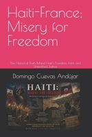 Haiti-France; Misery for Freedom: The Historical Truth Behind Haiti's Freedom, Debt, and Unfinished Justice B0H968SKSR Book Cover