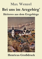 Bei uns im Arzgebirg' (Großdruck): Heiteres aus dem Erzgebirge (German Edition) 3847858009 Book Cover