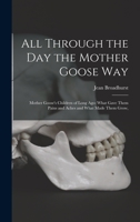 All Through the Day the Mother Goose Way; Mother Goose's Children of Long Ago: What Gave Them Pains and Aches and What Made Them Grow, 1014434041 Book Cover