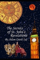 The Secrets of St. John`s Revelations: The Revelation conspiracies! (Great Romantic Revivalist`s Reformation Revolution Renaissance (GRRRRR)) 1696232147 Book Cover