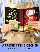 A Friend in the Kitchen: What to Cook and How to Cook It 1805471694 Book Cover