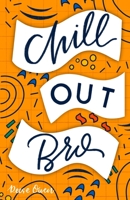 Chill out, bro B087SMDNSG Book Cover