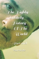 The Highly Unlikely History Of The World: - (Part One) B0FQV1S2KT Book Cover