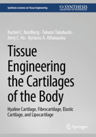 Tissue engineering the cartilages of the body: Hyaline cartilage, fibrocartilage, elastic cartilage, and lipocartilage (Synthesis Lectures on Tissue Engineering) 3032091047 Book Cover