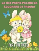 Le mie prime pagine da colorare di Pasqua per i più piccoli: Libro da colorare di Pasqua per i più piccoli | Libro da colorare di Pasqua per bambini ... bambini ragazzi e ragazze B08WZMB38H Book Cover