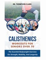 Calisthenics Workouts For Seniors Over 70: The Essential Bodyweight Exercises For Strength, Mobility, And Longevity B0FMPVD6RF Book Cover